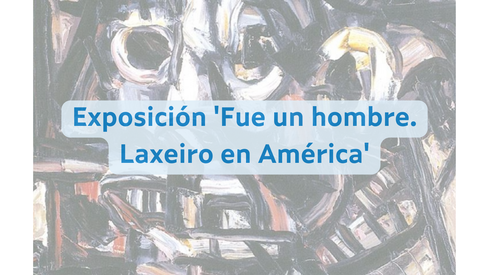 ‘Fue un hombre. Laxeiro en América (Buenos Aires, 1950-1970)’