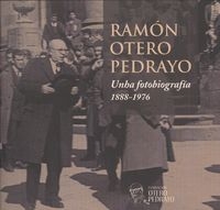 Ramón Otero Pedrayo. Unha fotobiografía Ramón Otero Pedrayo. Unha fotobiografía